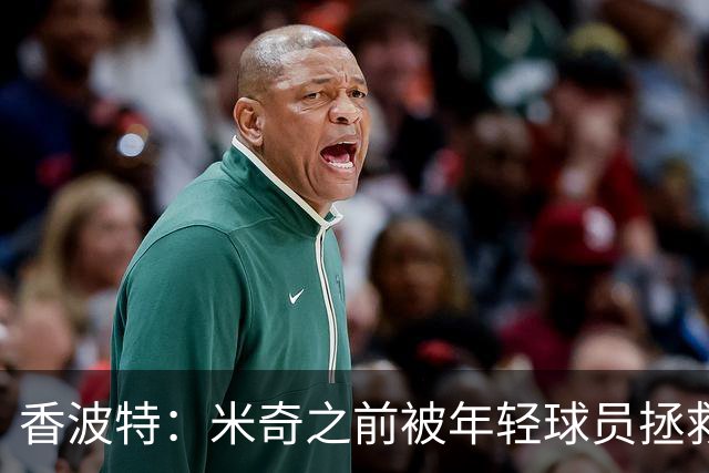 香波特：米奇之前被年轻球员拯救过 他自然信任并允许他们犯错